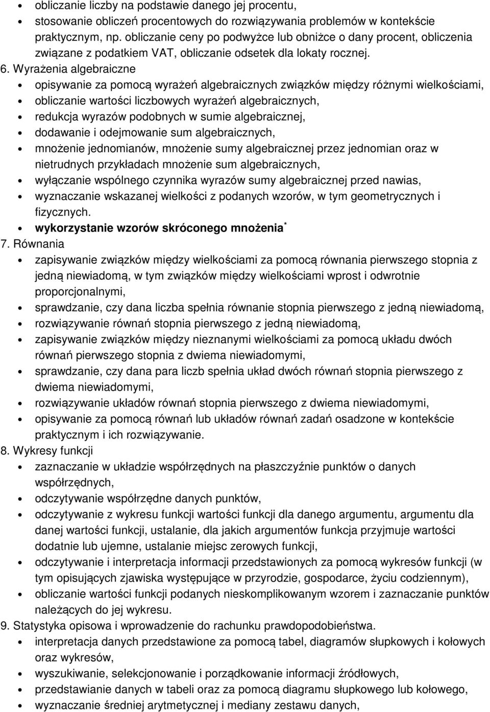 Wyrażenia algebraiczne opisywanie za pomocą wyrażeń algebraicznych związków między różnymi wielkościami, obliczanie wartości liczbowych wyrażeń algebraicznych, redukcja wyrazów podobnych w sumie