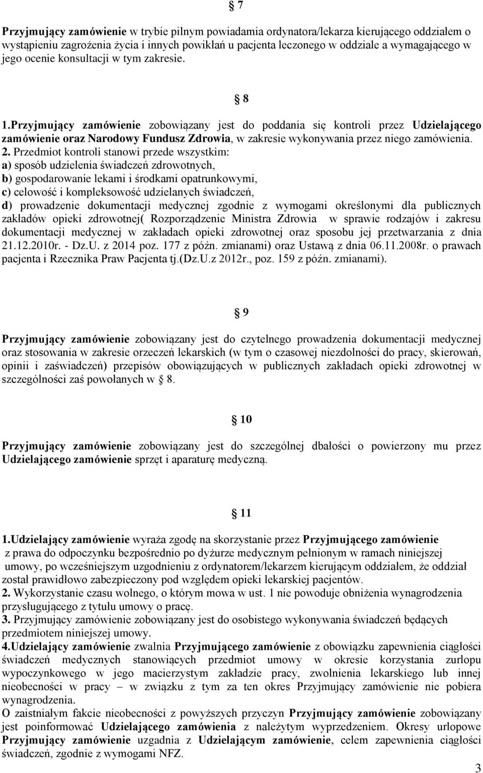 Przyjmujący zamówienie zobowiązany jest do poddania się kontroli przez Udzielającego zamówienie oraz Narodowy Fundusz Zdrowia, w zakresie wykonywania przez niego zamówienia. 2.