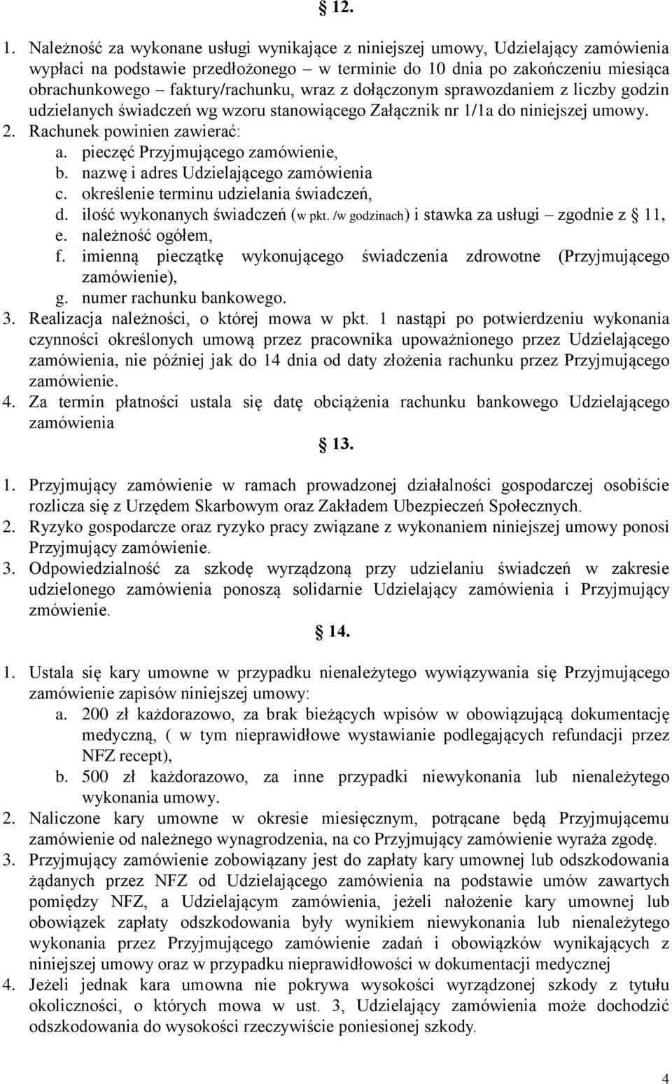 wraz z dołączonym sprawozdaniem z liczby godzin udzielanych świadczeń wg wzoru stanowiącego Załącznik nr 1/1a do niniejszej umowy. 2. Rachunek powinien zawierać: a.