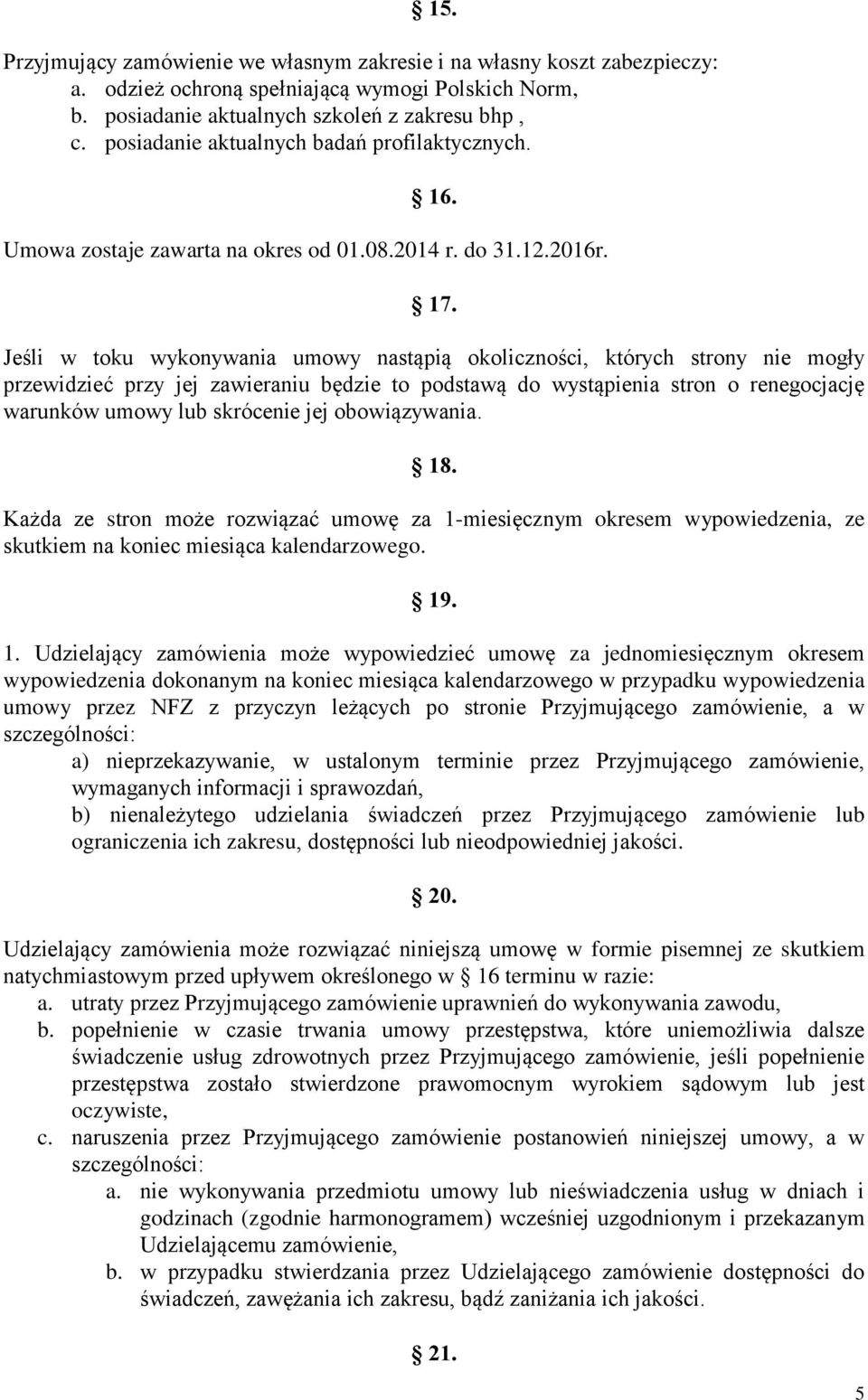 Jeśli w toku wykonywania umowy nastąpią okoliczności, których strony nie mogły przewidzieć przy jej zawieraniu będzie to podstawą do wystąpienia stron o renegocjację warunków umowy lub skrócenie jej