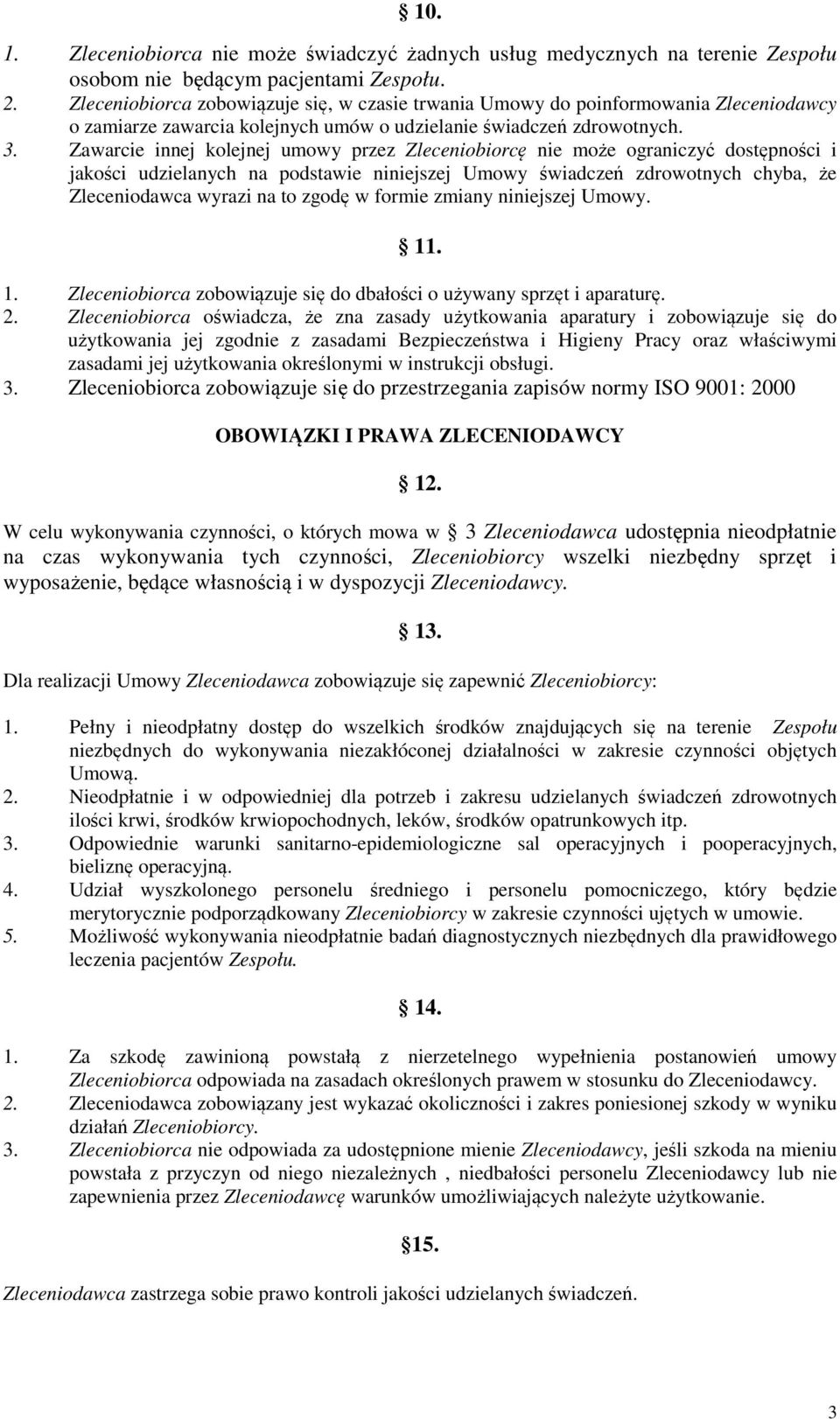 Zawarcie innej kolejnej umowy przez Zleceniobiorcę nie może ograniczyć dostępności i jakości udzielanych na podstawie niniejszej Umowy świadczeń zdrowotnych chyba, że Zleceniodawca wyrazi na to zgodę