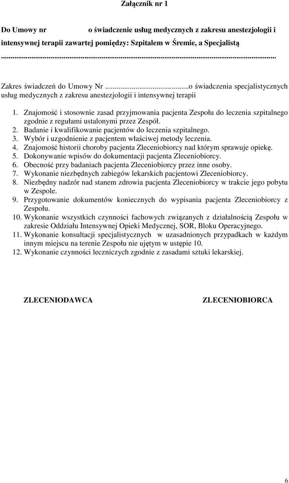 Znajomość i stosownie zasad przyjmowania pacjenta Zespołu do leczenia szpitalnego zgodnie z regułami ustalonymi przez Zespół. 2. Badanie i kwalifikowanie pacjentów do leczenia szpitalnego. 3.