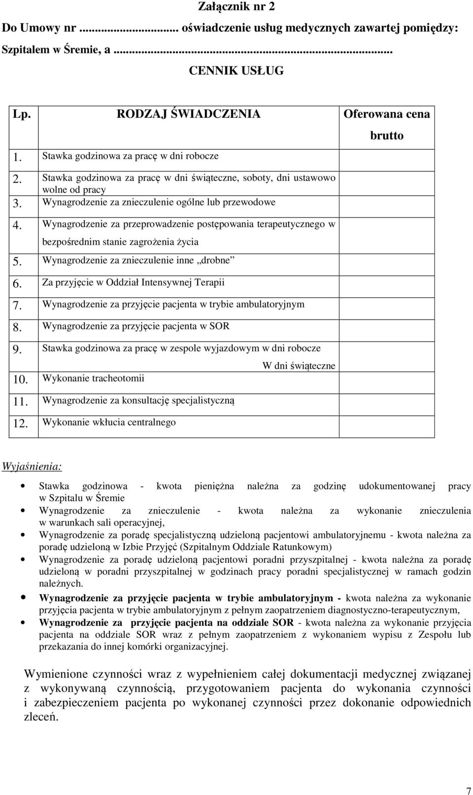 Wynagrodzenie za przeprowadzenie postępowania terapeutycznego w bezpośrednim stanie zagrożenia życia 5. Wynagrodzenie za znieczulenie inne drobne 6. Za przyjęcie w Oddział Intensywnej Terapii 7.