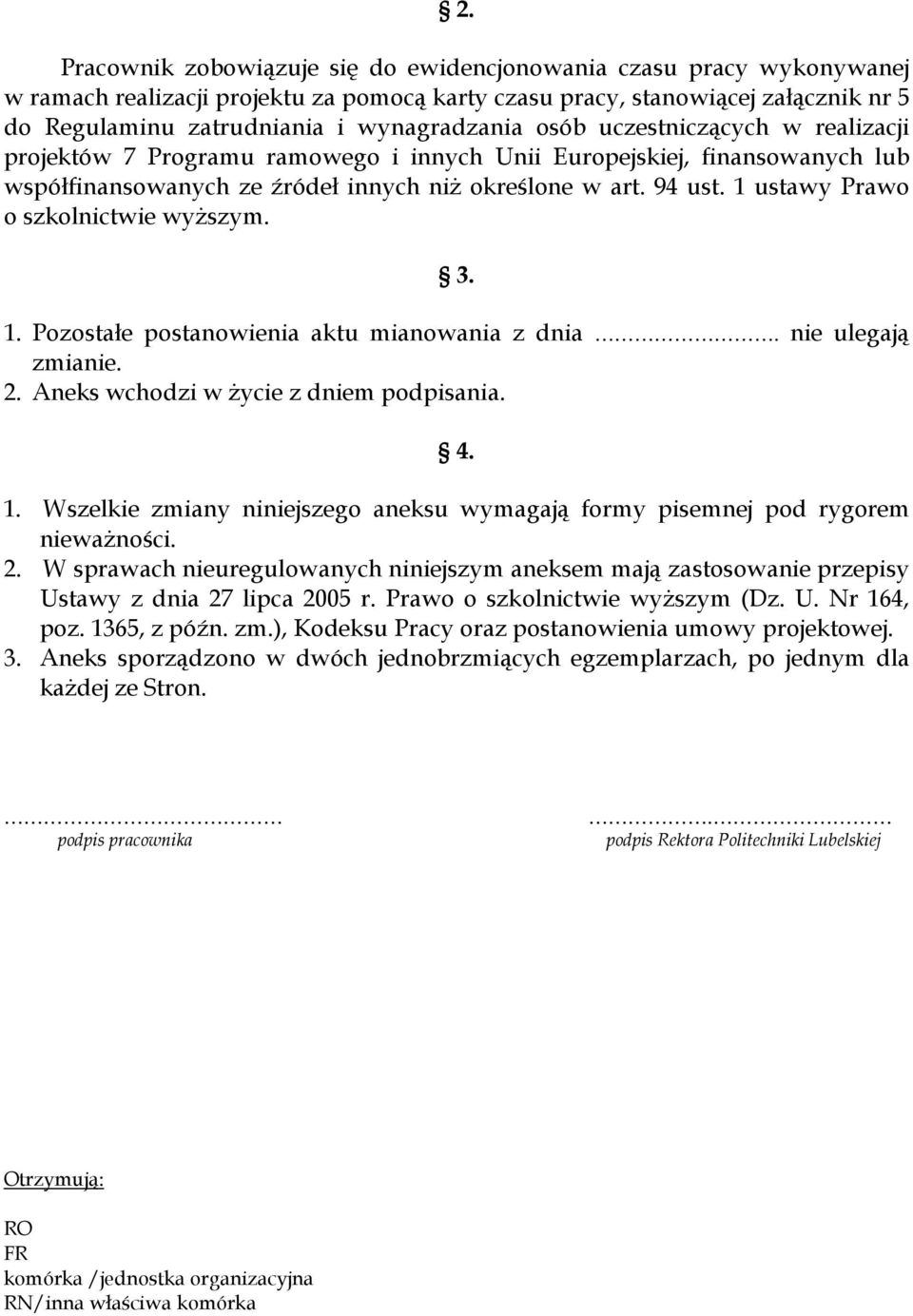 1 ustawy Prawo o szkolnictwie wyższym. 3. 1. Pozostałe postanowienia aktu mianowania z dnia. nie ulegają zmianie. 2. Aneks wchodzi w życie z dniem podpisania. 4. 1. Wszelkie zmiany niniejszego aneksu wymagają formy pisemnej pod rygorem nieważności.