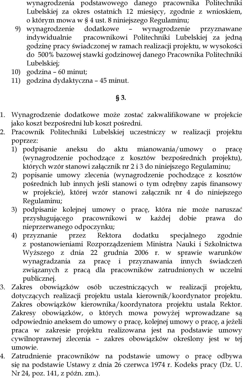 wysokości do 500% bazowej stawki godzinowej danego Pracownika Politechniki Lubelskiej; 10) godzina 60 minut; 11) godzina dydaktyczna 45 minut. 3. 1. Wynagrodzenie dodatkowe może zostać zakwalifikowane w projekcie jako koszt bezpośredni lub koszt pośredni.