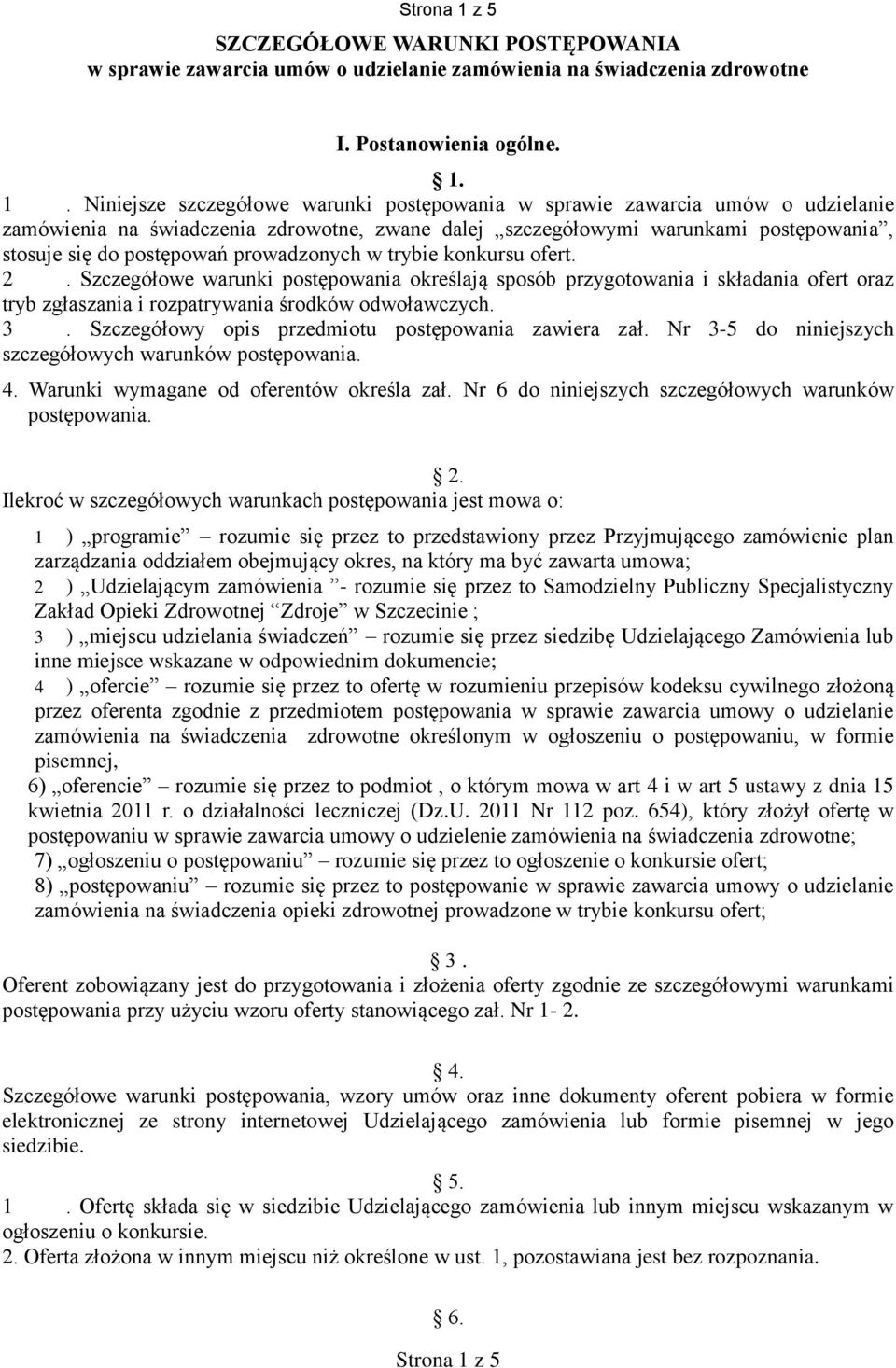 1. Niniejsze szczegółowe warunki postępowania w sprawie zawarcia umów o udzielanie zamówienia na świadczenia zdrowotne, zwane dalej szczegółowymi warunkami postępowania, stosuje się do postępowań