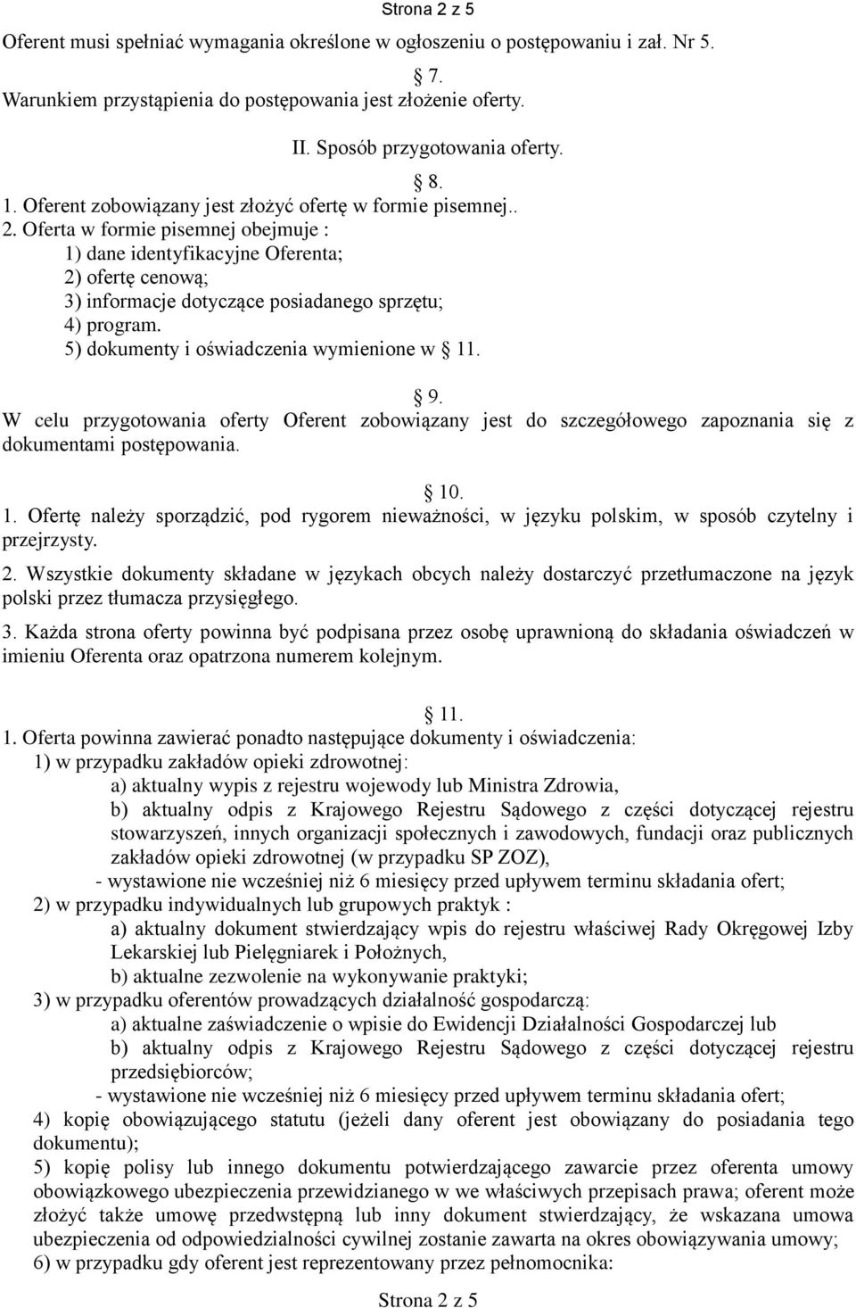 Oferta w formie pisemnej obejmuje : 1) dane identyfikacyjne Oferenta; 2) ofertę cenową; 3) informacje dotyczące posiadanego sprzętu; 4) program. 5) dokumenty i oświadczenia wymienione w 11. 9.