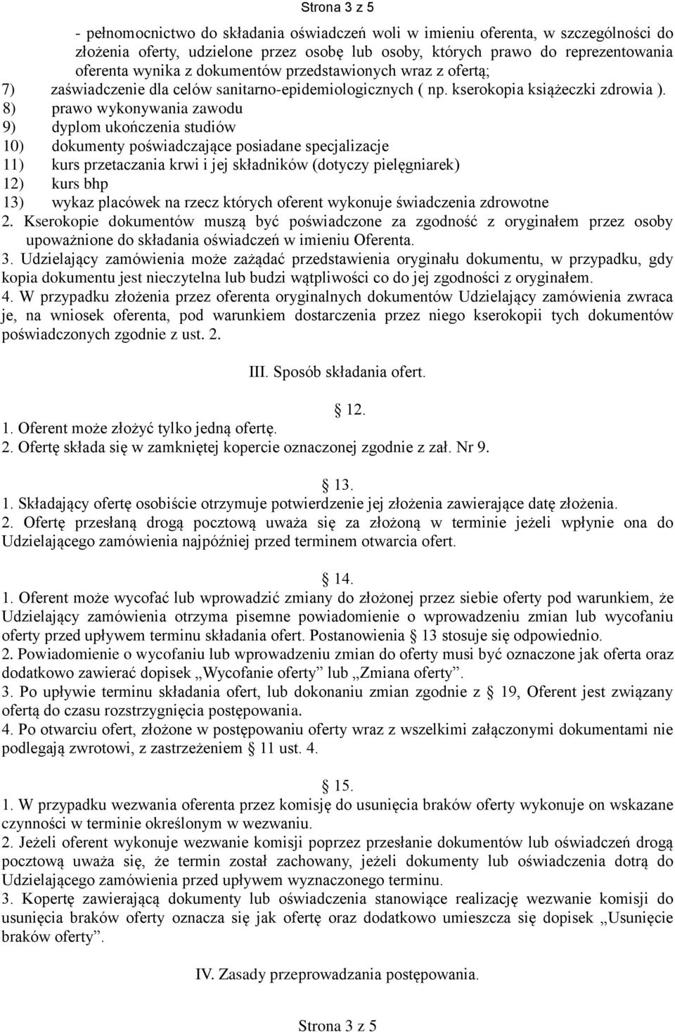 8) prawo wykonywania zawodu 9) dyplom ukończenia studiów 10) dokumenty poświadczające posiadane specjalizacje 11) kurs przetaczania krwi i jej składników (dotyczy pielęgniarek) 12) kurs bhp 13) wykaz