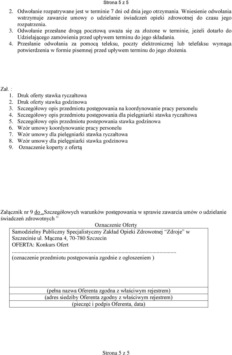 Odwołanie przesłane drogą pocztową uważa się za złożone w terminie, jeżeli dotarło do Udzielającego zamówienia przed upływem terminu do jego składania. 4.