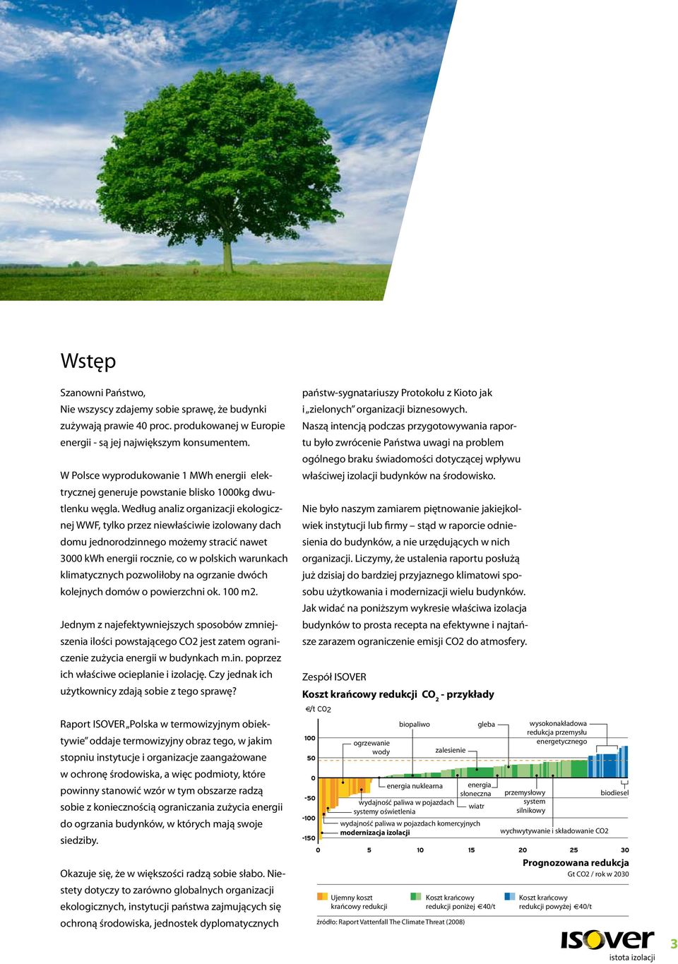 Według analiz organizacji ekologicznej WWF, tylko przez niewłaściwie izolowany dach domu jednorodzinnego możemy stracić nawet 3000 kwh energii rocznie, co w polskich warunkach klimatycznych