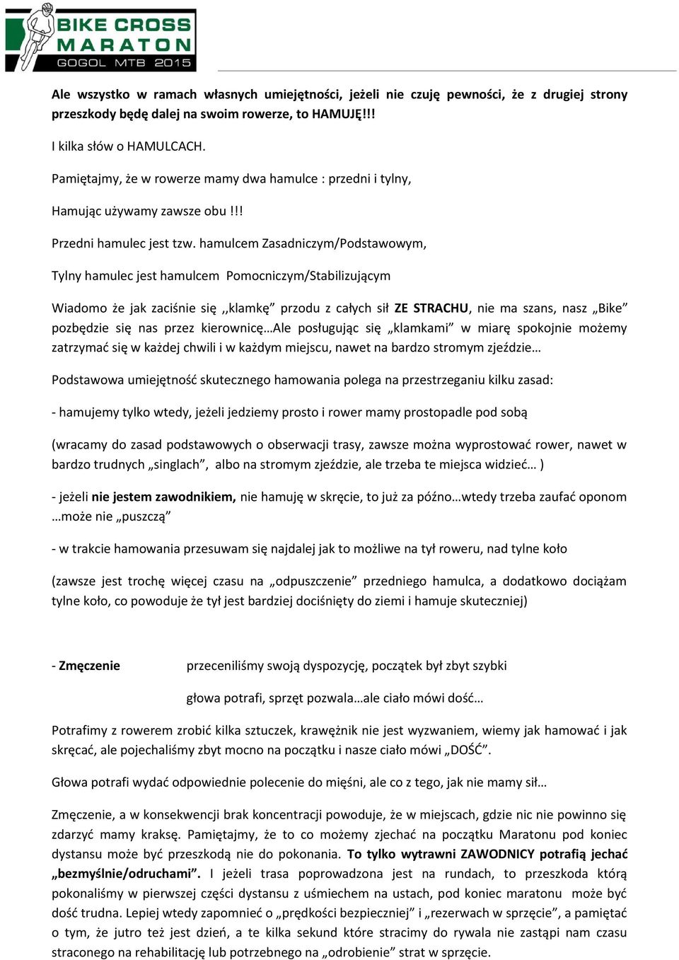 hamulcem Zasadniczym/Podstawowym, Tylny hamulec jest hamulcem Pomocniczym/Stabilizującym Wiadomo że jak zaciśnie się,,klamkę przodu z całych sił ZE STRACHU, nie ma szans, nasz Bike pozbędzie się nas