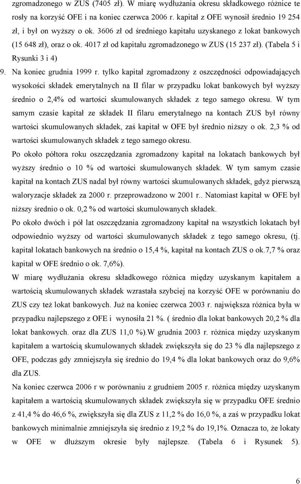 tylko kapitał zgromadzony z oszczędności odpowiadających wysokości składek emerytalnych na II filar w przypadku lokat bankowych był wyższy średnio o,% od wartości skumulowanych składek z tego samego