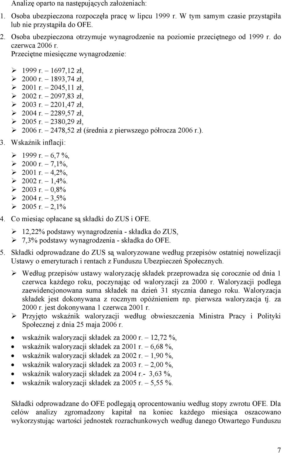 1,7 zł, r. 9,57 zł, 5 r. 3,9 zł, r. 7,5 zł (średnia z pierwszego półrocza r.). 3. Wskaźnik inflacji: 1999 r.,7 %, r. 7,1%, 1 r.,%, r. 1,%. 3 r.,% r. 3,5% 5 r.,1%. Co miesiąc opłacane są składki do ZUS i OFE.