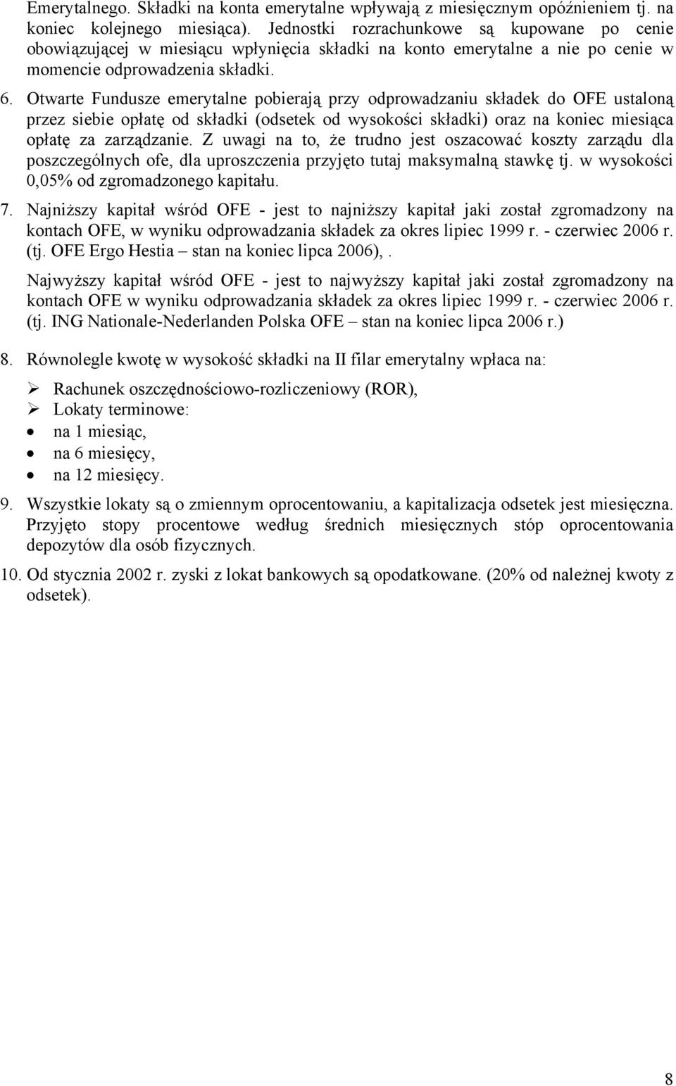 . Otwarte Fundusze emerytalne pobierają przy odprowadzaniu składek do OFE ustaloną przez siebie opłatę od składki (odsetek od wysokości składki) oraz na koniec miesiąca opłatę za zarządzanie.