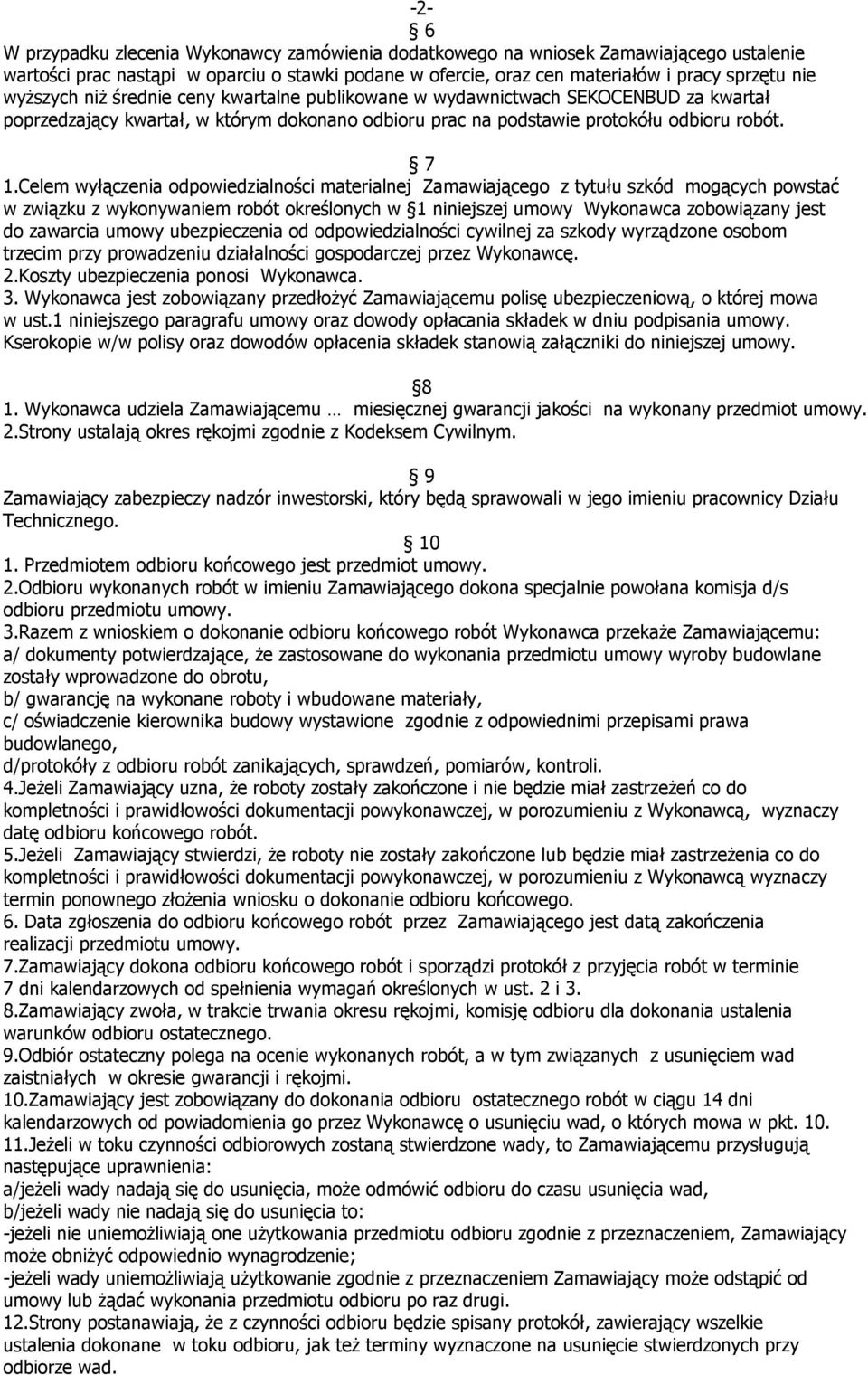 Celem wyłączenia odpowiedzialności materialnej Zamawiającego z tytułu szkód mogących powstać w związku z wykonywaniem robót określonych w 1 niniejszej umowy Wykonawca zobowiązany jest do zawarcia
