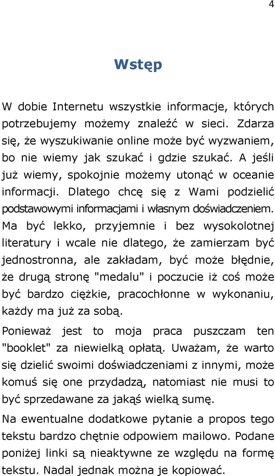 Ma być lekko, przyjemnie i bez wysokolotnej literatury i wcale nie dlatego, że zamierzam być jednostronna, ale zakładam, być może błędnie, że drugą stronę "medalu" i poczucie iż coś może być bardzo