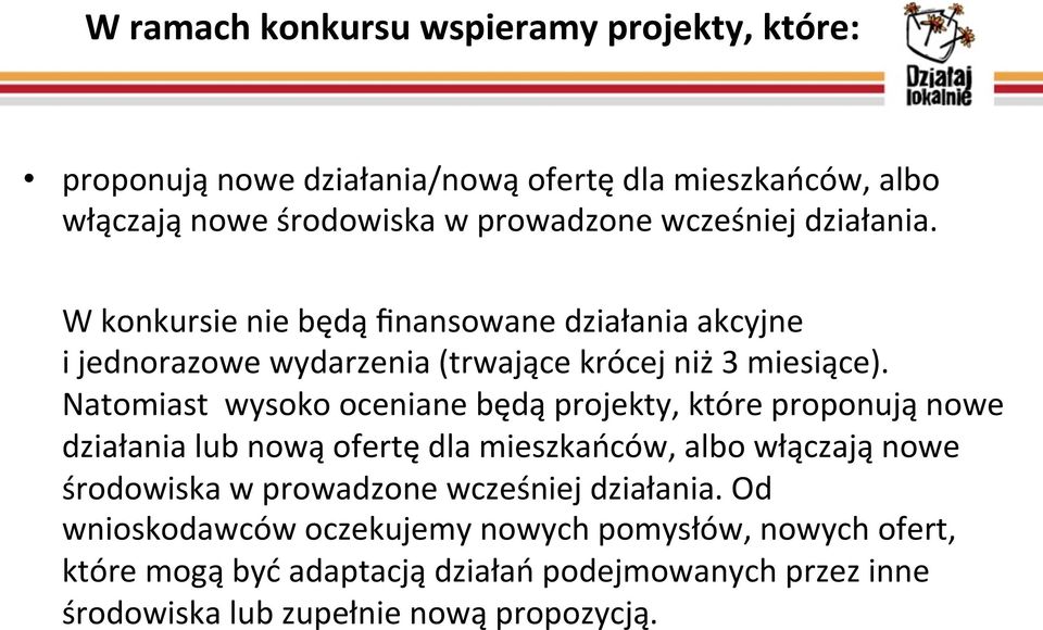 Natomiast wysoko oceniane będą projekty, które proponują nowe działania lub nową ofertę dla mieszkańców, albo włączają nowe środowiska w prowadzone