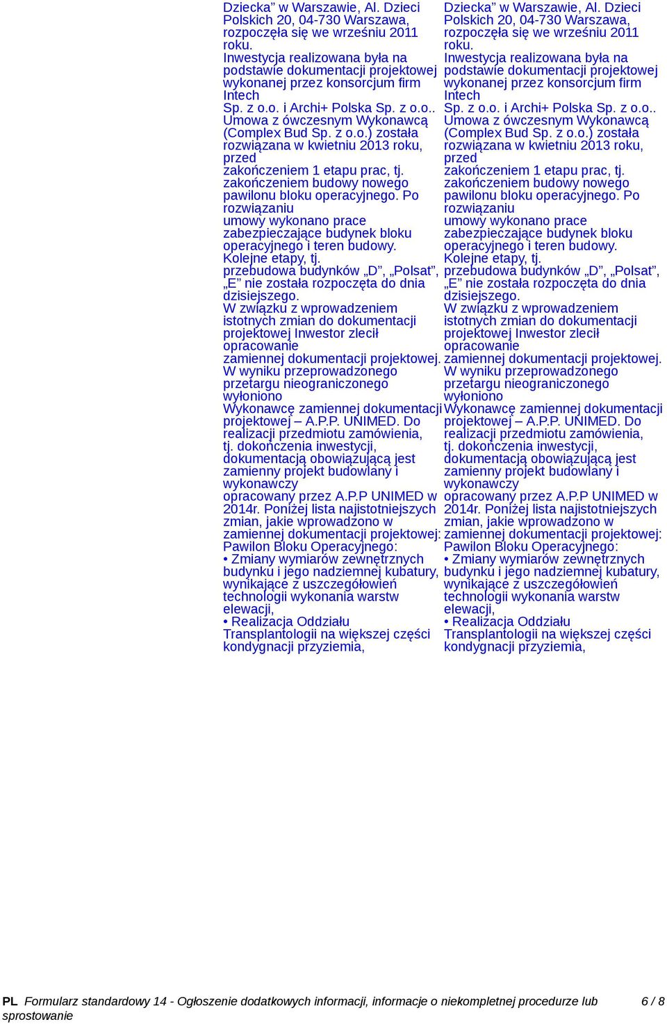 zakończeniem budowy nowego pawilonu bloku operacyjnego. Po rozwiązaniu umowy wykonano prace zabezpieczające budynek bloku operacyjnego i teren budowy. Kolejne etapy, tj.
