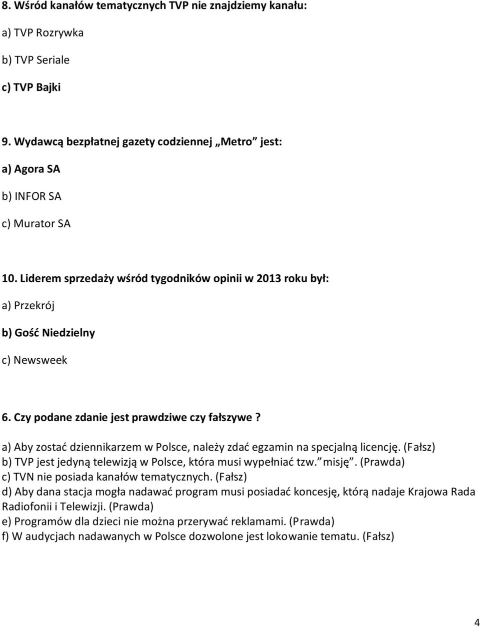 a) Aby zostać dziennikarzem w Polsce, należy zdać egzamin na specjalną licencję. (Fałsz) b) TVP jest jedyną telewizją w Polsce, która musi wypełniać tzw. misję.