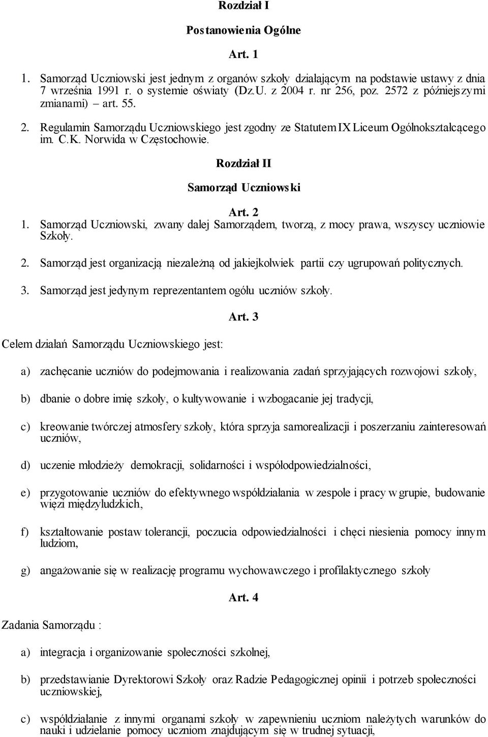 2 1. Samorząd Uczniowski, zwany dalej Samorządem, tworzą, z mocy prawa, wszyscy uczniowie Szkoły. 2. Samorząd jest organizacją niezależną od jakiejkolwiek partii czy ugrupowań politycznych. 3.