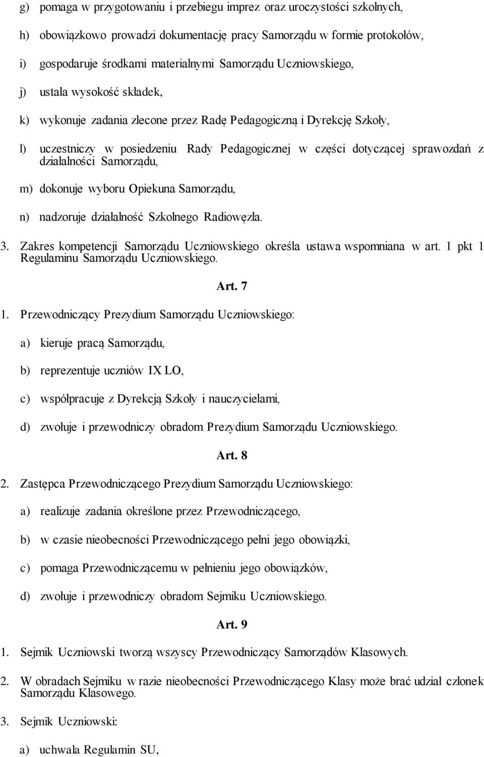 działalności Samorządu, m) dokonuje wyboru Opiekuna Samorządu, n) nadzoruje działalność Szkolnego Radiowęzła. 3. Zakres kompetencji Samorządu Uczniowskiego określa ustawa wspomniana w art.