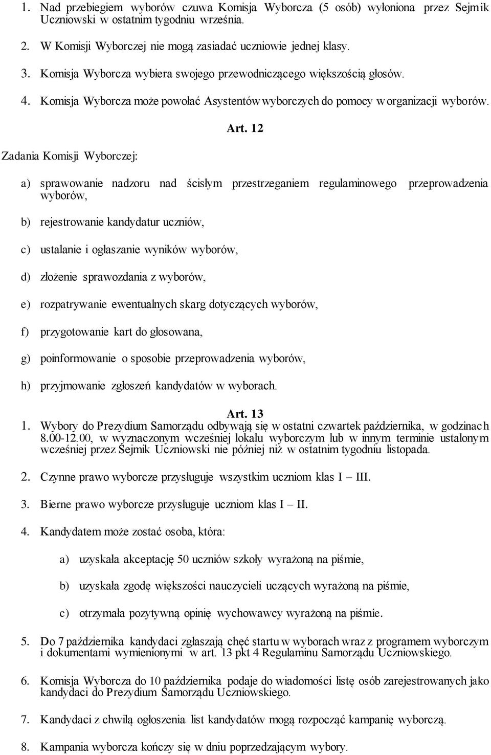 12 a) sprawowanie nadzoru nad ścisłym przestrzeganiem regulaminowego przeprowadzenia wyborów, b) rejestrowanie kandydatur uczniów, c) ustalanie i ogłaszanie wyników wyborów, d) złożenie sprawozdania