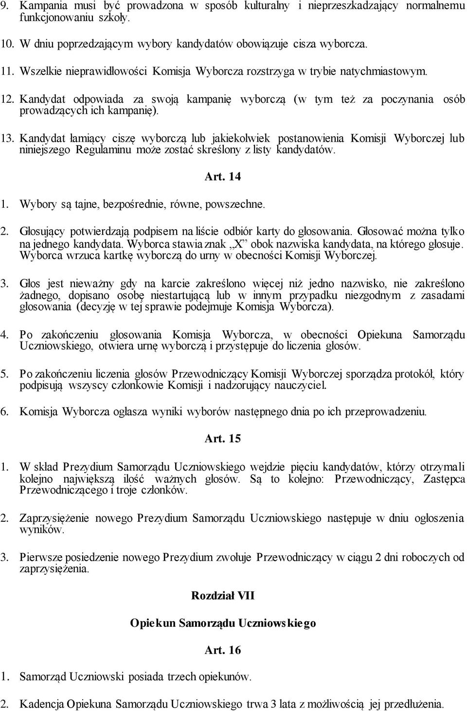 Kandydat łamiący ciszę wyborczą lub jakiekolwiek postanowienia Komisji Wyborczej lub niniejszego Regulaminu może zostać skreślony z listy kandydatów. Art. 14 1.