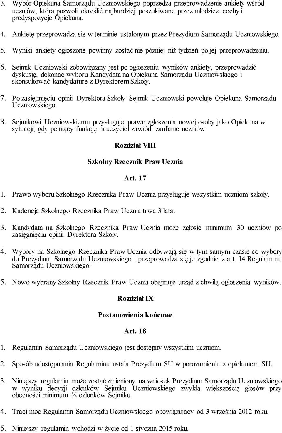 Sejmik Uczniowski zobowiązany jest po ogłoszeniu wyników ankiety, przeprowadzić dyskusję, dokonać wyboru Kandydata na Opiekuna Samorządu Uczniowskiego i skonsultować kandydaturę z Dyrektorem Szkoły.