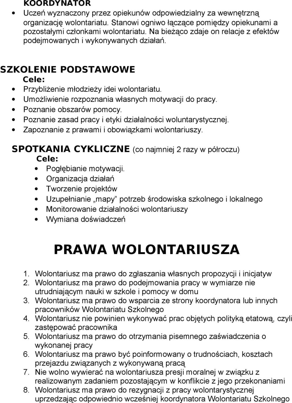 Poznanie obszarów pomocy. Poznanie zasad pracy i etyki działalności woluntarystycznej. Zapoznanie z prawami i obowiązkami wolontariuszy.