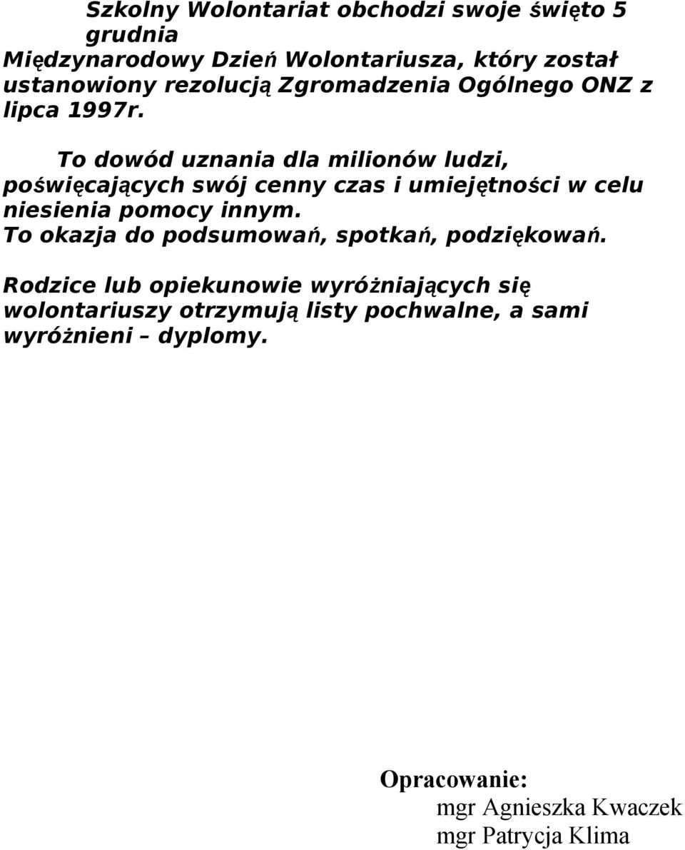 To dowód uznania dla milionów ludzi, poświęcających swój cenny czas i umiejętności w celu niesienia pomocy innym.