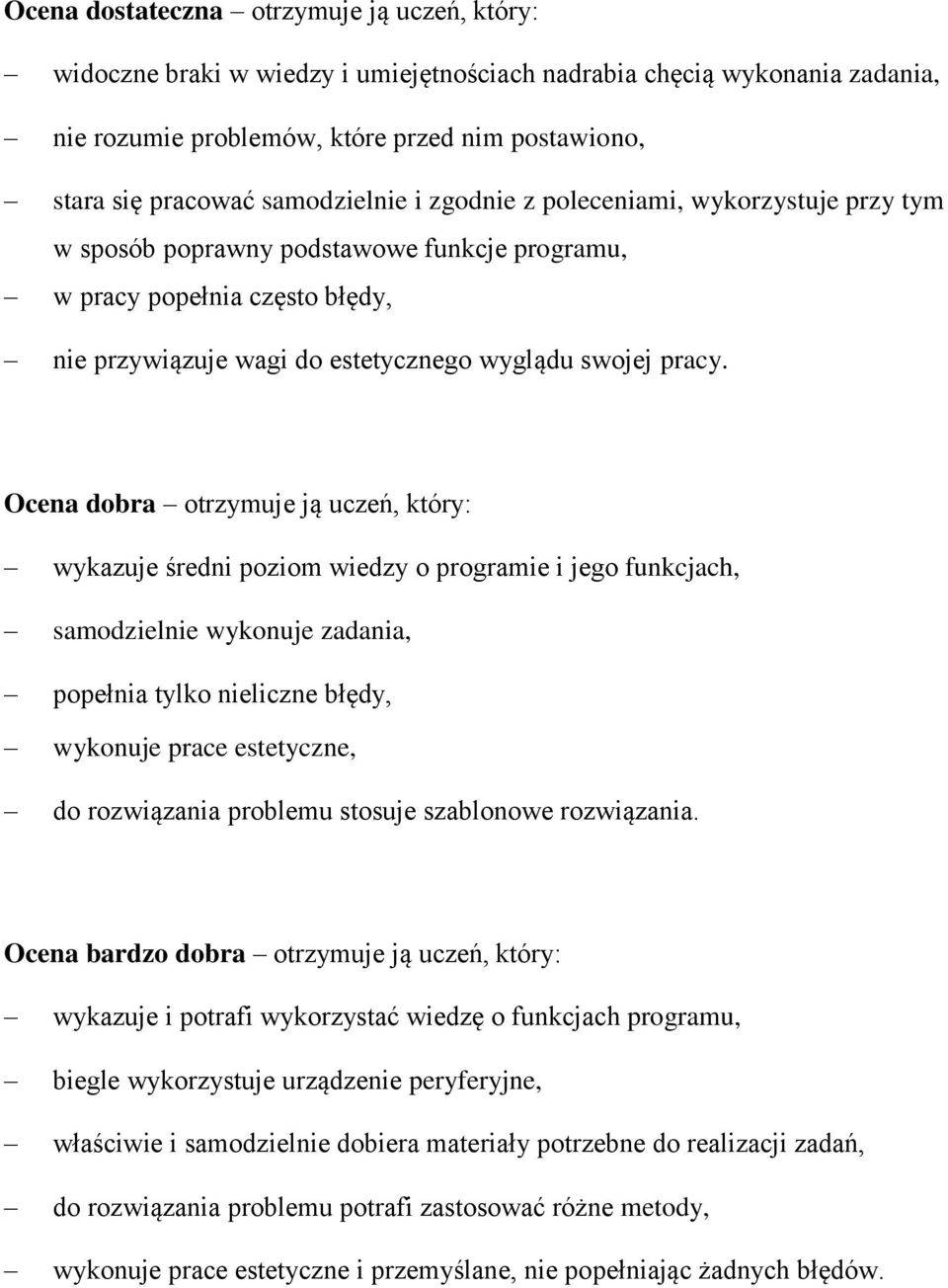 Ocena dobra otrzymuje ją uczeń, który: wykazuje średni poziom wiedzy o programie i jego funkcjach, samodzielnie wykonuje zadania, popełnia tylko nieliczne błędy, wykonuje prace estetyczne, do