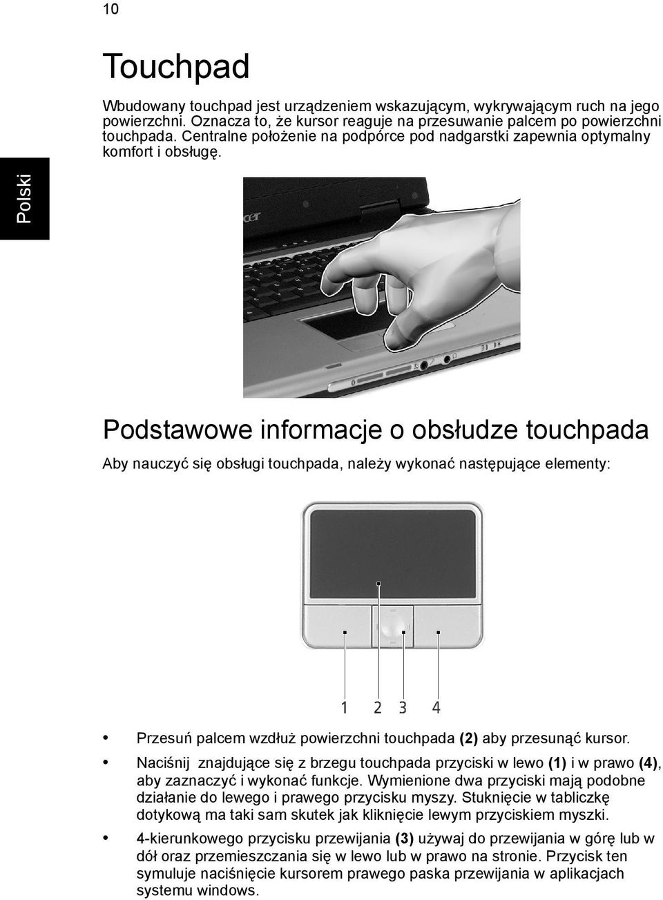 Podstawowe informacje o obsłudze touchpada Aby nauczyć się obsługi touchpada, należy wykonać następujące elementy: Przesuń palcem wzdłuż powierzchni touchpada (2) aby przesunąć kursor.