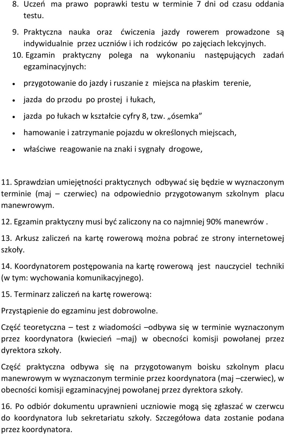 Egzamin praktyczny polega na wykonaniu następujących zadań egzaminacyjnych: przygotowanie do jazdy i ruszanie z miejsca na płaskim terenie, jazda do przodu po prostej i łukach, jazda po łukach w