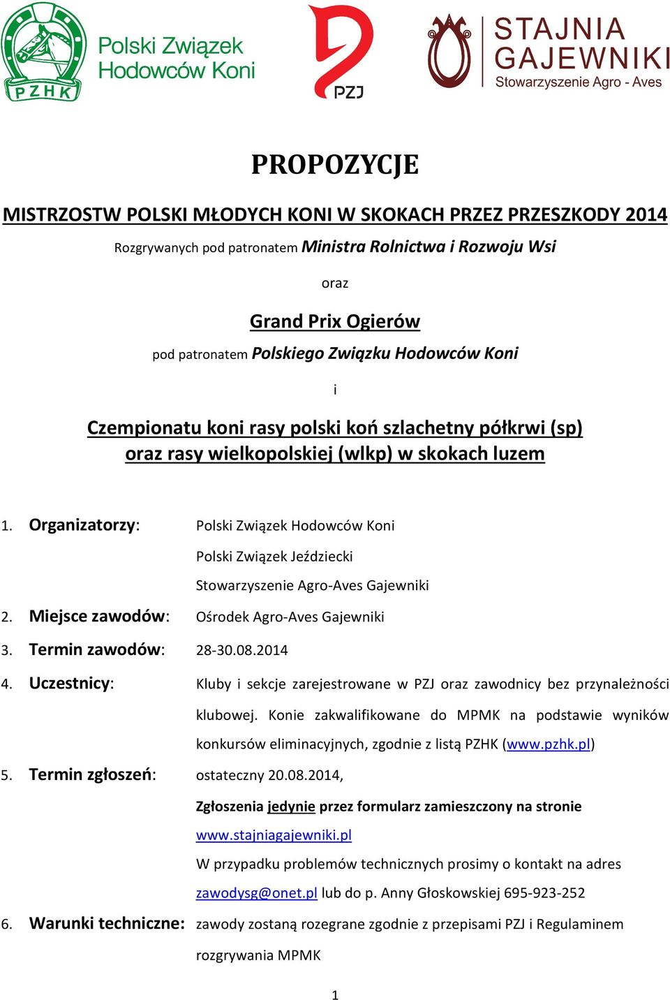 Organizatorzy: Polski Związek Hodowców Koni Polski Związek Jeździecki Stowarzyszenie Agro-Aves Gajewniki 2. Miejsce zawodów: Ośrodek Agro-Aves Gajewniki 3. Termin zawodów: 28-30.08.2014 4.