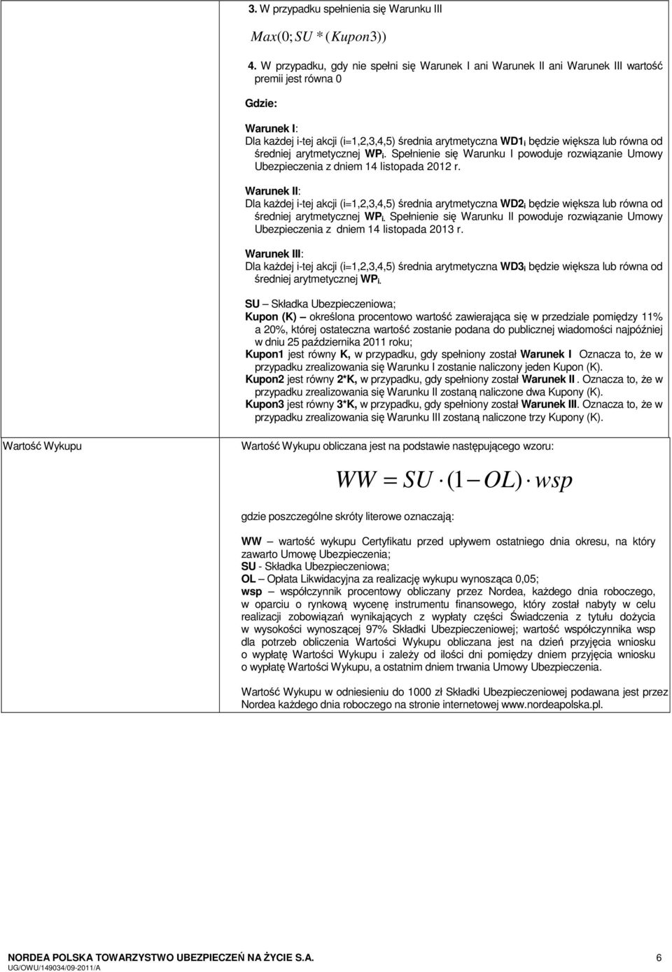 lub równa od średniej arytmetycznej WP i. Spełnienie się Warunku I powoduje rozwiązanie Umowy Ubezpieczenia z dniem 14 listopada 2012 r.