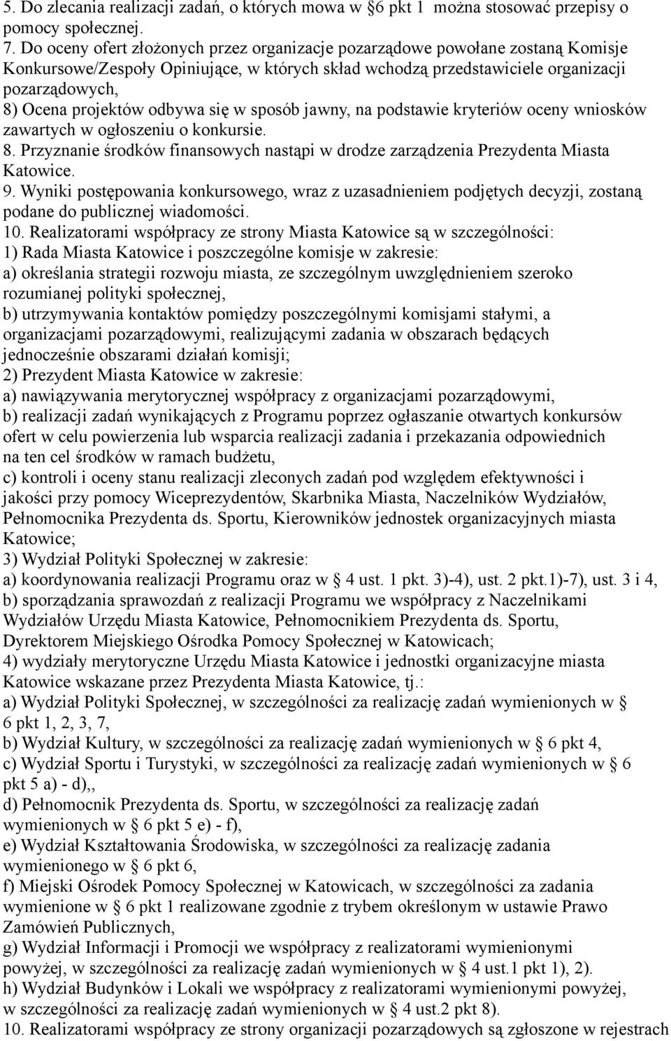 odbywa się w sposób jawny, na podstawie kryteriów oceny wniosków zawartych w ogłoszeniu o konkursie. 8. Przyznanie środków finansowych nastąpi w drodze zarządzenia Prezydenta Miasta Katowice. 9.