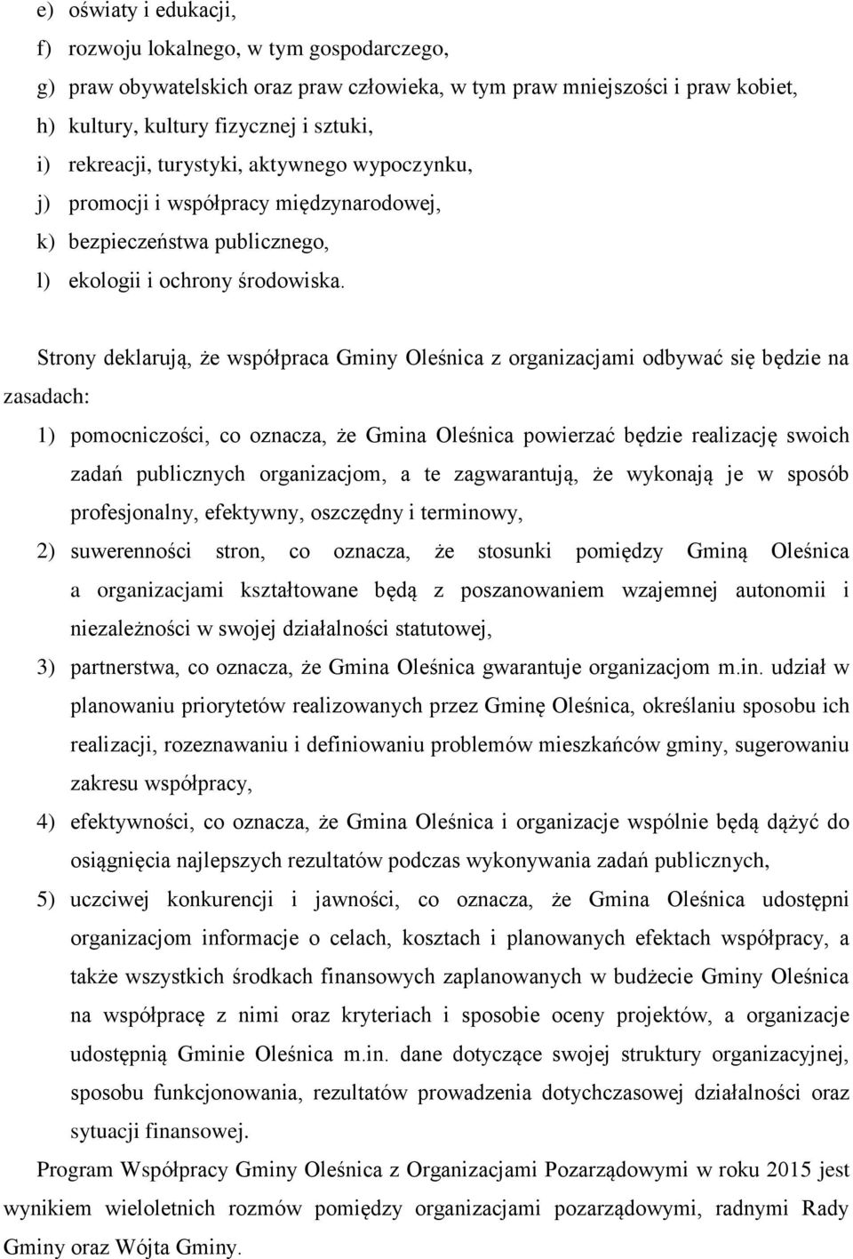 Strony deklarują, że współpraca Gminy Oleśnica z organizacjami odbywać się będzie na zasadach: 1) pomocniczości, co oznacza, że Gmina Oleśnica powierzać będzie realizację swoich zadań publicznych