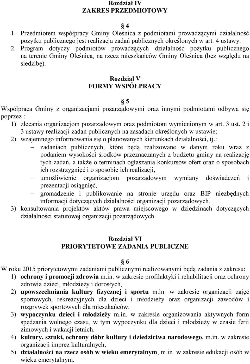 Rozdział V FORMY WSPÓŁPRACY 5 Współpraca Gminy z organizacjami pozarządowymi oraz innymi podmiotami odbywa się poprzez : 1) zlecania organizacjom pozarządowym oraz podmiotom wymienionym w art. 3 ust.