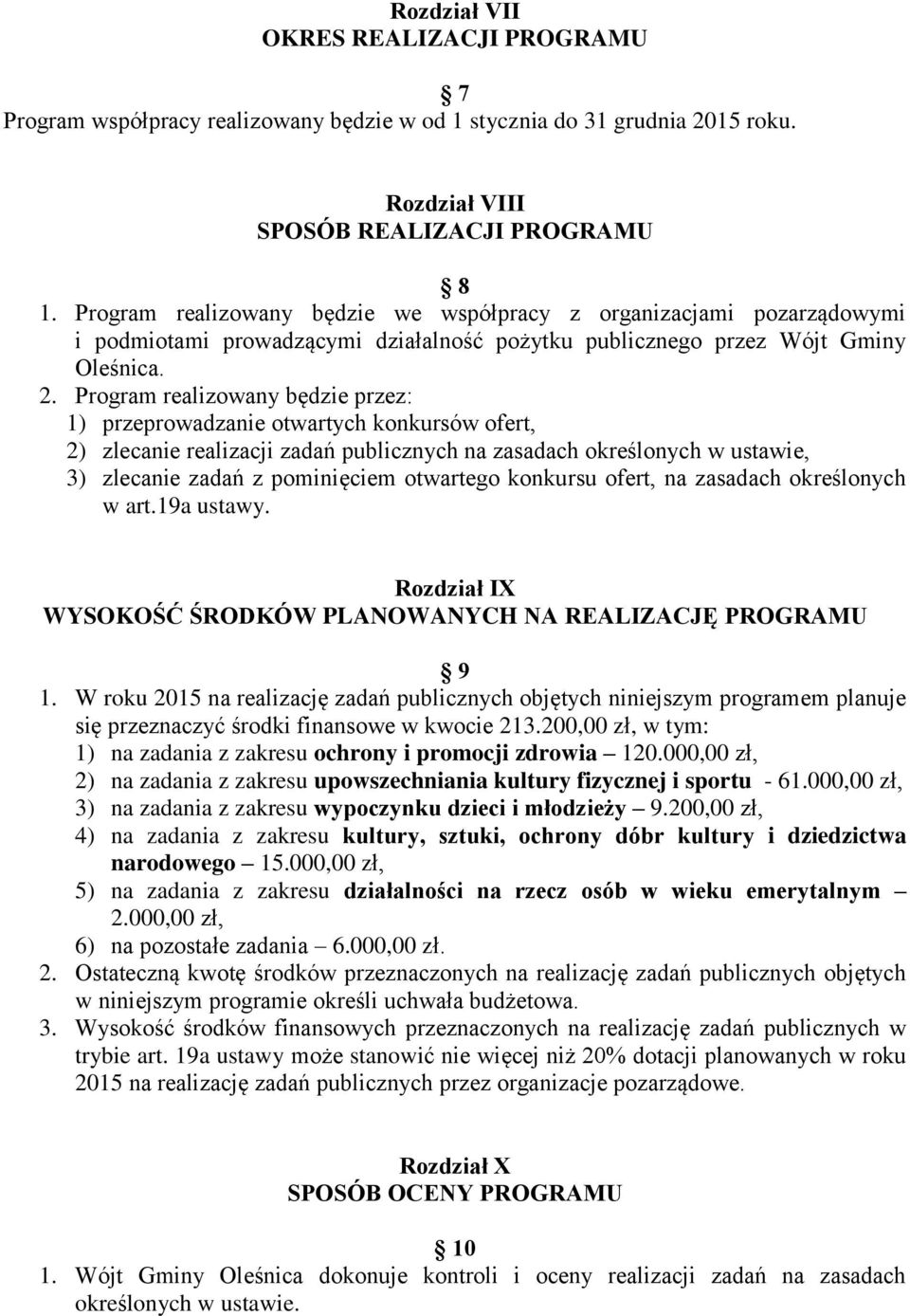 Program realizowany będzie przez: 1) przeprowadzanie otwartych konkursów ofert, 2) zlecanie realizacji zadań publicznych na zasadach określonych w ustawie, 3) zlecanie zadań z pominięciem otwartego