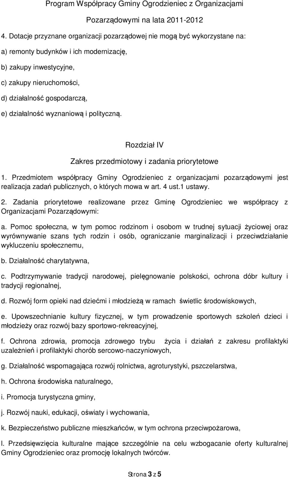 Przedmiotem współpracy Gminy Ogrodzieniec z organizacjami pozarządowymi jest realizacja zadań publicznych, o których mowa w art. 4 ust.1 ustawy. 2.