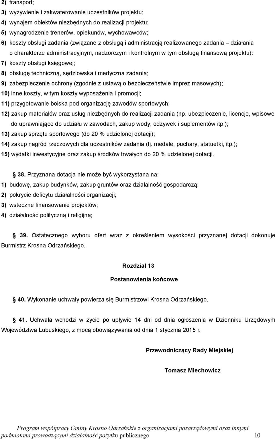 techniczną, sędziowska i medyczna zadania; 9) zabezpieczenie ochrony (zgodnie z ustawą o bezpieczeństwie imprez masowych); 10) inne koszty, w tym koszty wyposażenia i promocji; 11) przygotowanie