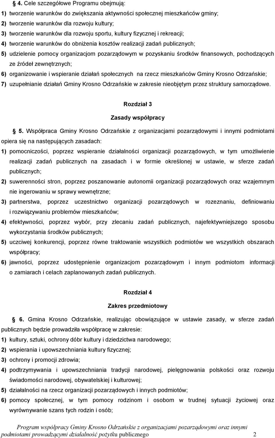 pochodzących ze źródeł zewnętrznych; 6) organizowanie i wspieranie działań społecznych na rzecz mieszkańców Gminy Krosno Odrzańskie; 7) uzupełnianie działań Gminy Krosno Odrzańskie w zakresie