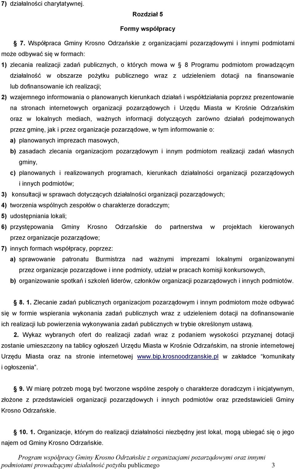 prowadzącym działalność w obszarze pożytku publicznego wraz z udzieleniem dotacji na finansowanie lub dofinansowanie ich realizacji; 2) wzajemnego informowania o planowanych kierunkach działań i