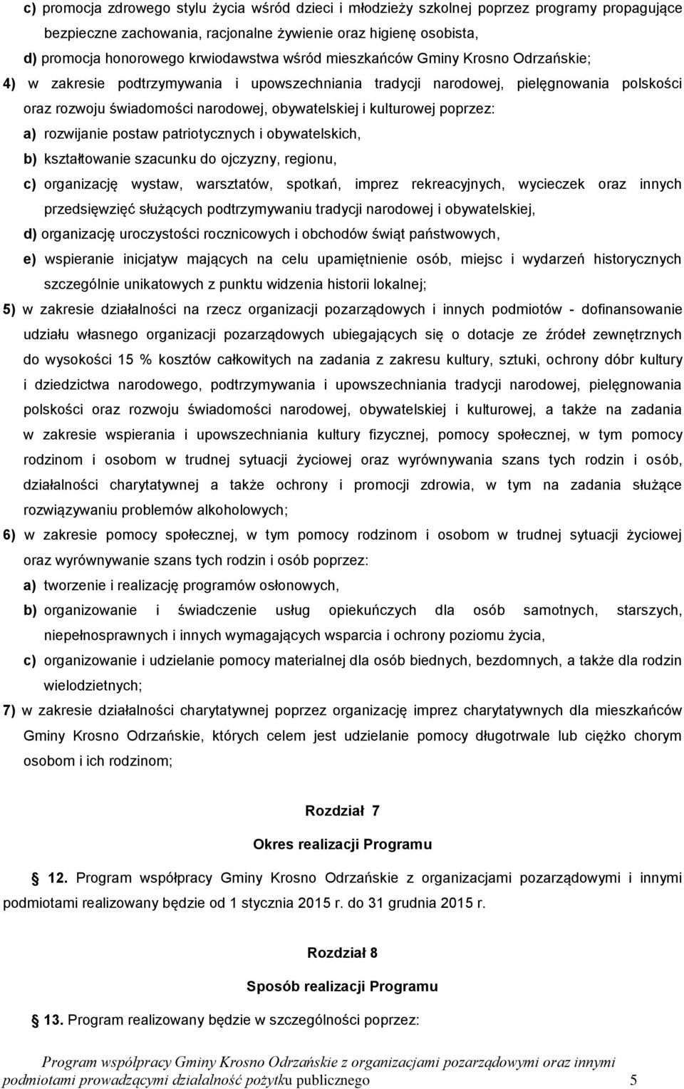 poprzez: a) rozwijanie postaw patriotycznych i obywatelskich, b) kształtowanie szacunku do ojczyzny, regionu, c) organizację wystaw, warsztatów, spotkań, imprez rekreacyjnych, wycieczek oraz innych