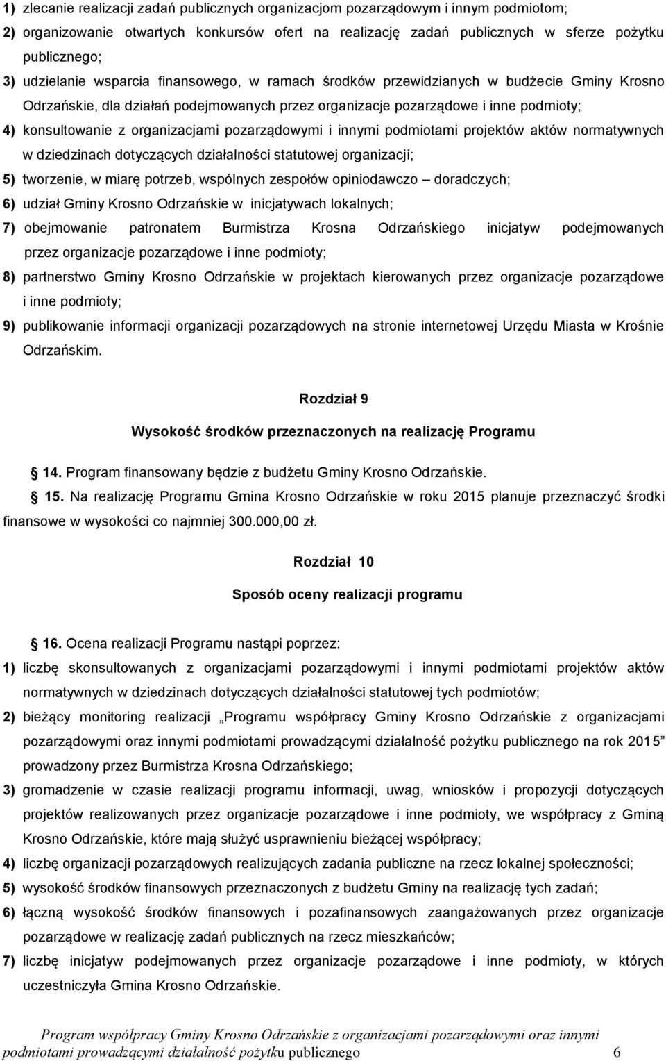 organizacjami pozarządowymi i innymi podmiotami projektów aktów normatywnych w dziedzinach dotyczących działalności statutowej organizacji; 5) tworzenie, w miarę potrzeb, wspólnych zespołów