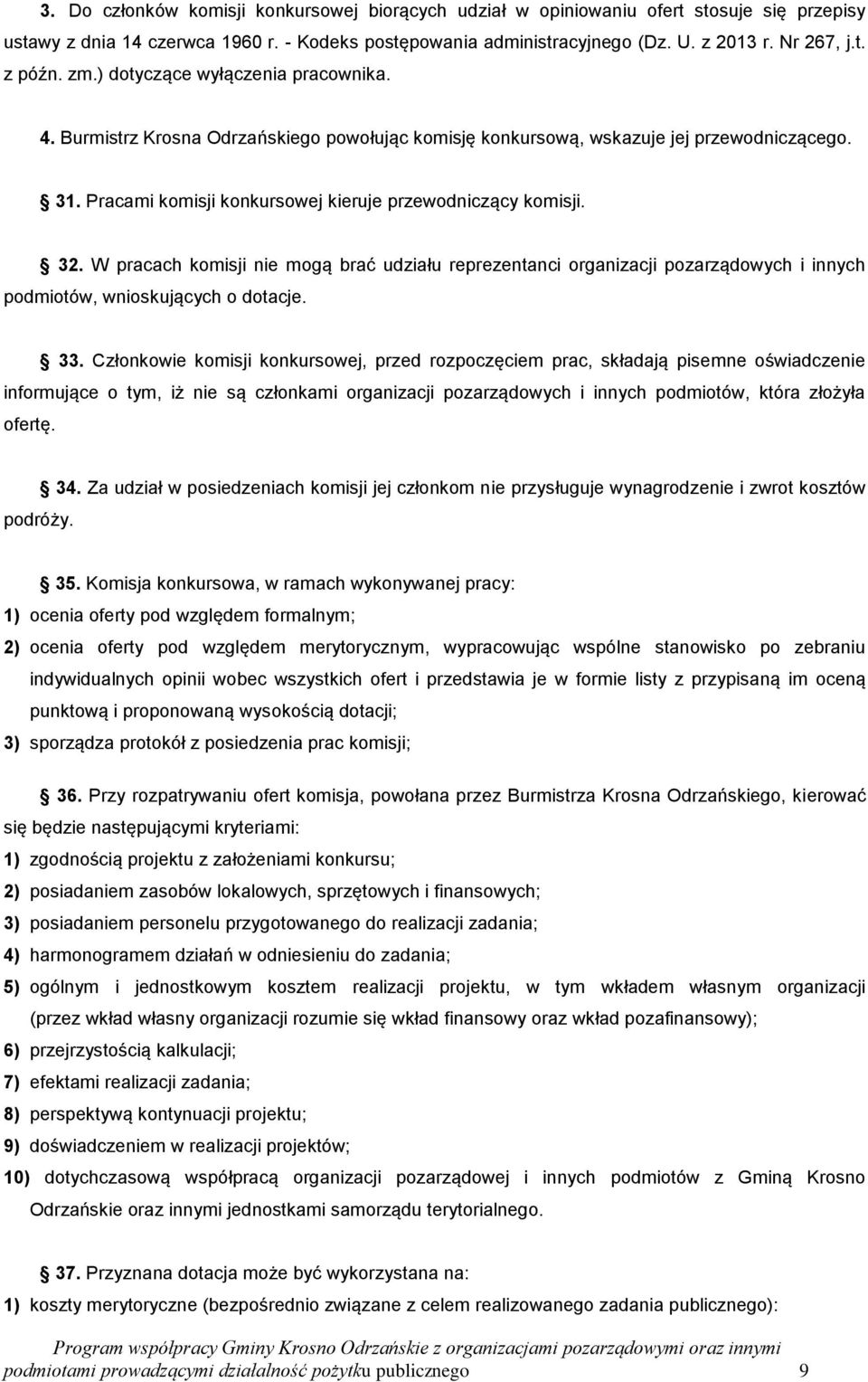 W pracach komisji nie mogą brać udziału reprezentanci organizacji pozarządowych i innych podmiotów, wnioskujących o dotacje. 33.