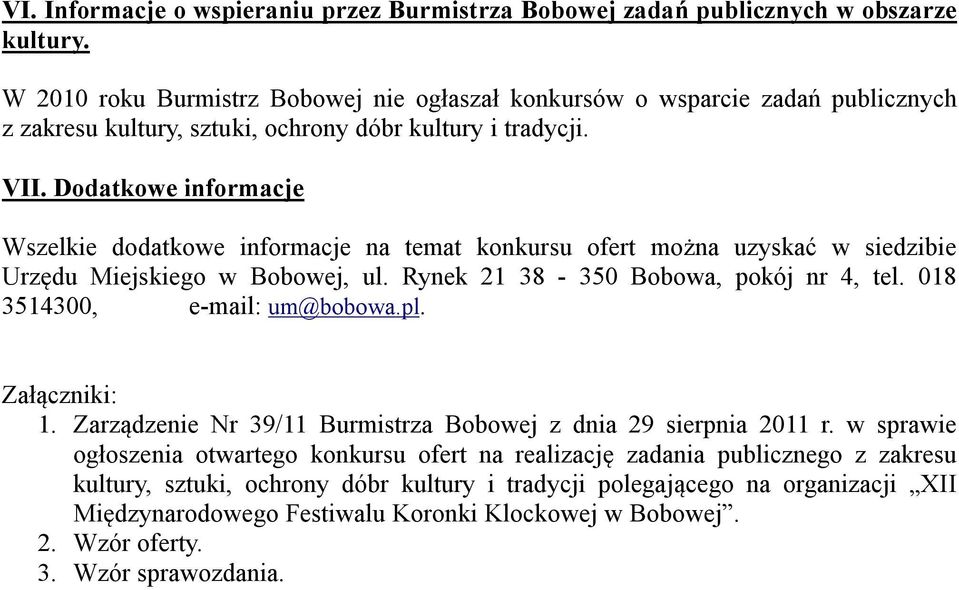 Dodatkowe informacje Wszelkie dodatkowe informacje na temat konkursu ofert można uzyskać w siedzibie Urzędu Miejskiego w Bobowej, ul. Rynek 21 38-350 Bobowa, pokój nr 4, tel.