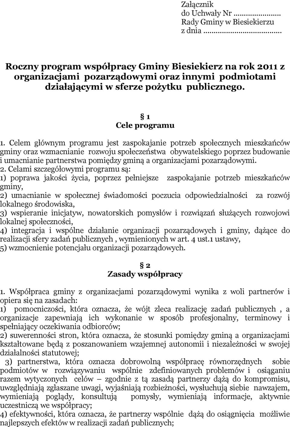 Celem głównym programu jest zaspokajanie potrzeb społecznych mieszkańców gminy oraz wzmacnianie rozwoju społeczeństwa obywatelskiego poprzez budowanie i umacnianie partnerstwa pomiędzy gminą a