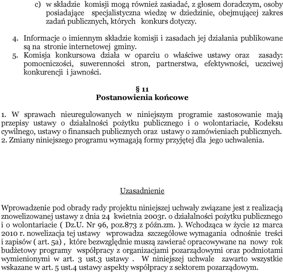 Komisja konkursowa działa w oparciu o właściwe ustawy oraz zasady: pomocniczości, suwerenności stron, partnerstwa, efektywności, uczciwej konkurencji i jawności. 11 Postanowienia końcowe 1.