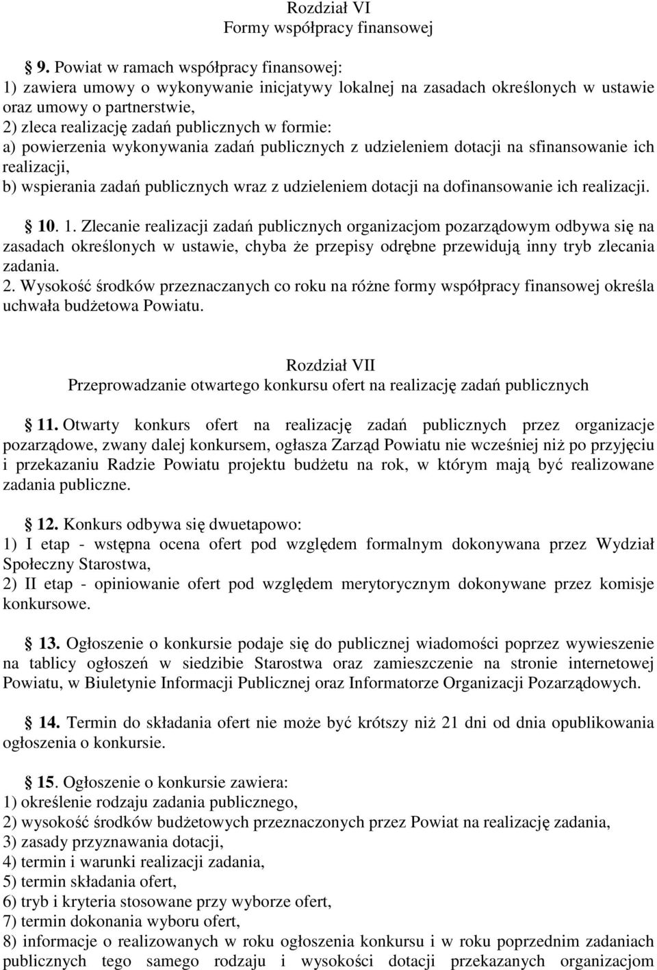 a) powierzenia wykonywania zadań publicznych z udzieleniem dotacji na sfinansowanie ich realizacji, b) wspierania zadań publicznych wraz z udzieleniem dotacji na dofinansowanie ich realizacji. 10